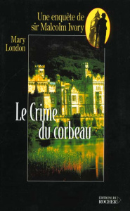 Le crime du corbeau. Une enquête de sir Malcolm Ivory - London Mary