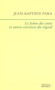 Le jeûne des yeux et autres exercices du regard - Para Jean-Baptiste