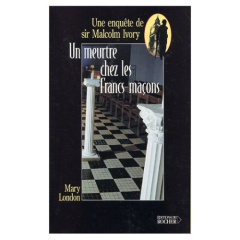 Un meurtre chez les francs-maçons. Une enquête de sir Malcolm Ivory - London Mary