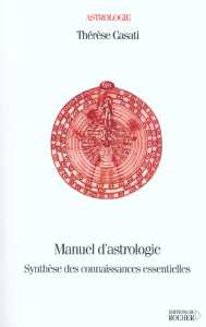 Manuel d'astrologie. Synthèse des connaissances essentielles - Casati Thérèse