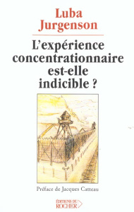 L'expérience concentrationnaire est-elle indicible ? - Jurgenson Luba ; Catteau Jacques