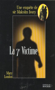 La 7ème victime. Une enquête de sir Malcolm Ivory - London Mary ; Baudricourt Jean-Paul