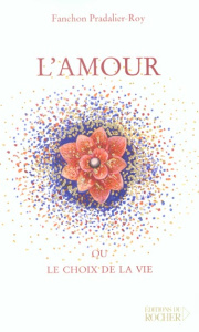 L'Amour. Ou le choix de la vie - Pradalier-Roy Fanchon
