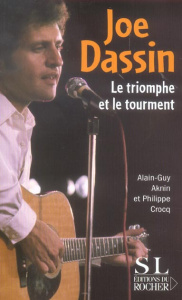 Joe Dassin. Le triomphe et le tourment - Croq Philippe ; Aknin Alain-Guy ; Loisy Stéphane