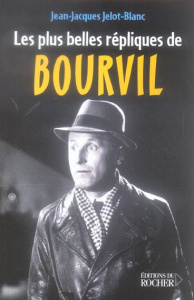 Les Plus Belles Répliques de Bourvil - Jelot-Blanc Jean-Jacques