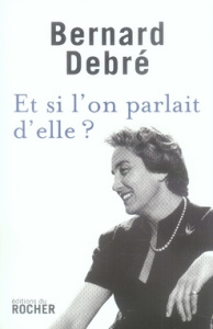 Et si l'on parlait d'elle ? - Debré Bernard