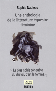 La plus noble conquête du cheval, c'est la femme. Une anthologie de la littérature équestre féminine - Nauleau Sophie