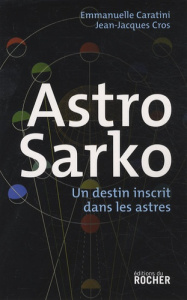 Astro Sarko. Un destin inscrit dans les astres - Caratini Simone-Emmanuelle ; Cros Jean-Jacques