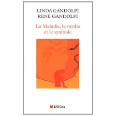 La Maladie, le mythe et le symbole. Une approche anthropologique des pathologies, 2e édition - Gandolfi Linda ; Gandolfi René