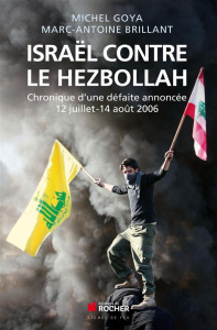 Israël contre le Hezbollah. Chronique d'une défaite annoncée 12 juillet-14 août 2006 - Goya Michel ; Brillant Marc-Antoine