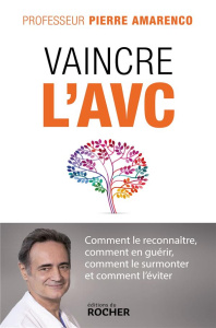 Vaincre l'AVC. Comment le reconnaître, comment en guérir, comment le surmonter et comment l'éviter - Amarenco Pierre