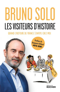 Les visiteurs d'histoire. Quand l'histoire de France s'invite chez moi - Solo Bruno ; Brillaud Benjamin