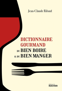 Dictionnaire gourmand du bien boire & du bien manger - Ribaut Jean-Claude