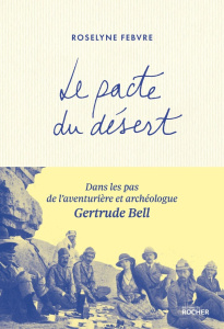Le pacte du désert. Dans les pas de l'aventurière et archéologue Gertrude Bell - Febvre Roselyne