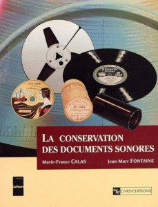 La conservation des documents sonores - Calas Marie-France ; Fontaine Jean-Marc