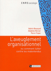 L'aveuglement organisationnel ou comment lutter contre les malentendus - Boussard Valérie ; Mercier Delphine ; Tripier Pier