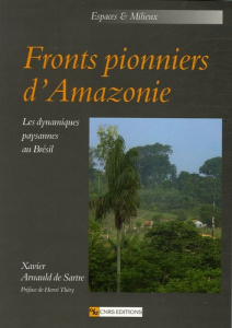 Fronts pionniers d'Amazonie. Les dynamiques paysannes au Brésil - Arnauld de Sartre Xavier ; Théry Hervé