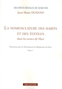 Matériaux pour le Dictionnaire de Babylonien de Paris. Tome 1, La nomenclature des habits et des tex - Durand Jean-Marie