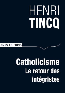 Catholicisme. Le retour des intégristes - Tincq Henri