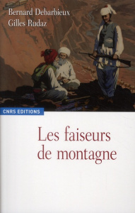 Les faiseurs de montagne. Imaginaires politiques et territorialités : XVIIIe-XXIe siècle - Debarbieux Bernard ; Rudaz Gilles