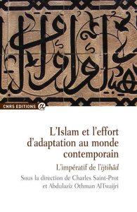 L'Islam et l'effort d'adaptation au monde contemporain : l'impératif de l'ijtihâd - Saint-Prot Charles ; Othman AlTwaijri Abdulaziz