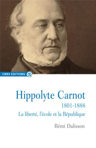 Hippolyte Carnot (1801-1888). La liberté, l'école et la République - Dalisson Rémi