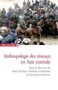 Anthropologie des réseaux en Asie centrale - Ducloux Anne ; Gorshenina Svetlana ; Jarry-Omarova