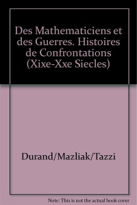 Des mathématiciens et des guerres. Histoires de confrontations (XIXe-XXe siècle) - Durand Antonin ; Mazliak Laurent ; Tazzioli Rossan