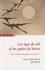 Les tiges de mil et les pattes du héron. Lire et traduire les poésies orientales Volume 1 (2005-2007 - Brock Julie