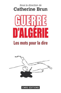 Guerre d'Algérie. Les mots pour le dire - Brun Catherine