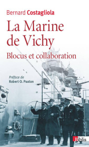 La Marine de Vichy. Blocus et collaboration (juin 1940 - novembre 1942) - Costagliola Bernard ; Paxton Robert
