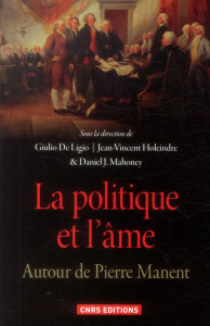 La politique et l'âme. Autour de Pierre Manent - De Ligio Giulio ; Holeindre Jean-Vincent ; Mahoney