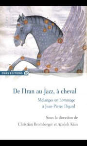De l'Iran au jazz, à cheval. Mélanges en hommage à Jean-Pierre Digard - Bromberger Christian ; Kian Azadeh