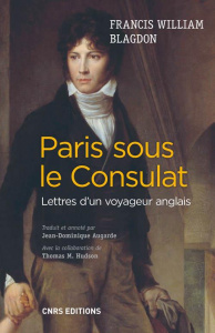 Paris sous le consulat. Lettres d'un voyageur anglais (1801-1802) - Blagdon Francis William ; Augarde Jean-Dominique ;