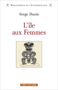 L'île aux femmes. 8 000 ans d'un seul et même mythe d'origine en Asie-Pacifique-Amérique - Dunis Serge ; Godelier Maurice ; Finney Ben
