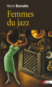 Femmes du jazz. Musicalités, féminités, marginalisations - Buscatto Marie