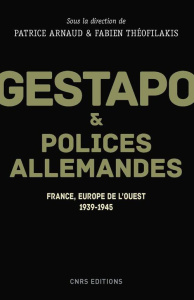 Gestapo et polices allemandes. France, Europe de l'Ouest, 1939-1945 - Arnaud Patrice ; Théofilakis Fabien