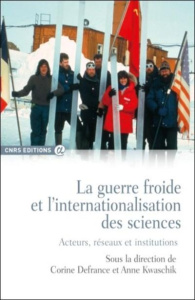 La guerre froide et l'internationalisation des sciences. Acteurs, réseaux et institutions - Defrance Corine ; Kwaschik Anne