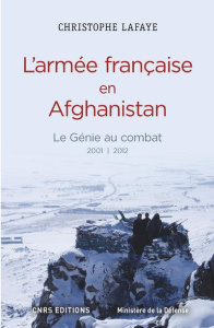 L'armée française en Afghanistan : le génie au combat (2001-2012). A l'origine des opérations de con - Lafaye Christophe ; Georgelin Jean-Louis