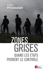 Zones grises. Quand les Etats perdent le contrôle... - Minassian Gaïdz ; Grandin Jules
