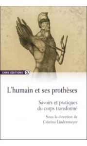 L'humain et ses prothèses. Savoirs et pratiques du corps transformé - Lindenmeyer Cristina
