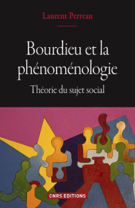 Bourdieu et la phénoménologie. Théorie du sujet social - Perreau Laurent