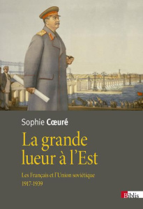 La grande lueur à l'Est. Les Français et l'Union soviétique (1917-1939) - Coeuré Sophie