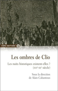 Les ombres de Clio. Les nuits historiques existent-elles ? XVIe-XXe siècle - Cabantous Alain ; Garnier Guillaume