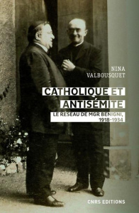 Catholique et antisémite. Le réseau de Mgr Begnini. Rome, Europe, Etats-Unis, 1918-1934 - Valbousquet Nina