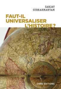 Faut-il universaliser l'Histoire ? Entre dérives nationalistes et identitaires - Subrahmanyam Sanjay ; Galliou Patrick