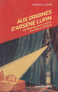 Aux origines d'Arsène Lupin. Ostrowski, rat d'hôtel à la Belle Epoque - Lajoye Patrice