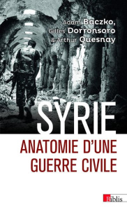 Syrie. Anatomie d'une guerre civile - Dorronsoro Gilles ; Quesnay Arthur ; Baczko Adam