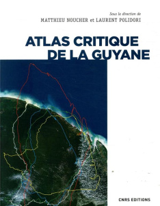 Atlas critique de la Guyane - Polidori Laurent ; Noucher Matthieu