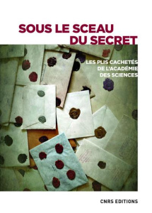 Sous le sceau du secret. Les plis cachetés de l'Académie des sciences - Commission des plis cachetés - Carosella Edgardo